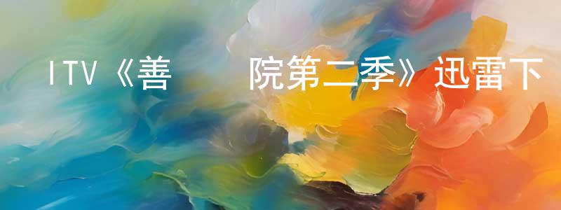 影視迷陳廣恒的個人博客,ITV《善緣醫院第二季》迅雷下載/在線觀看/百度云-都市/情感-美劇天堂